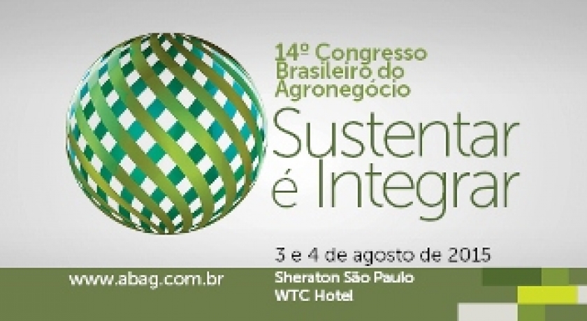 14º Congresso Brasileiro do Agronegócio, promovido pela ABAG, debaterá o tema “Sustentar é Integrar”